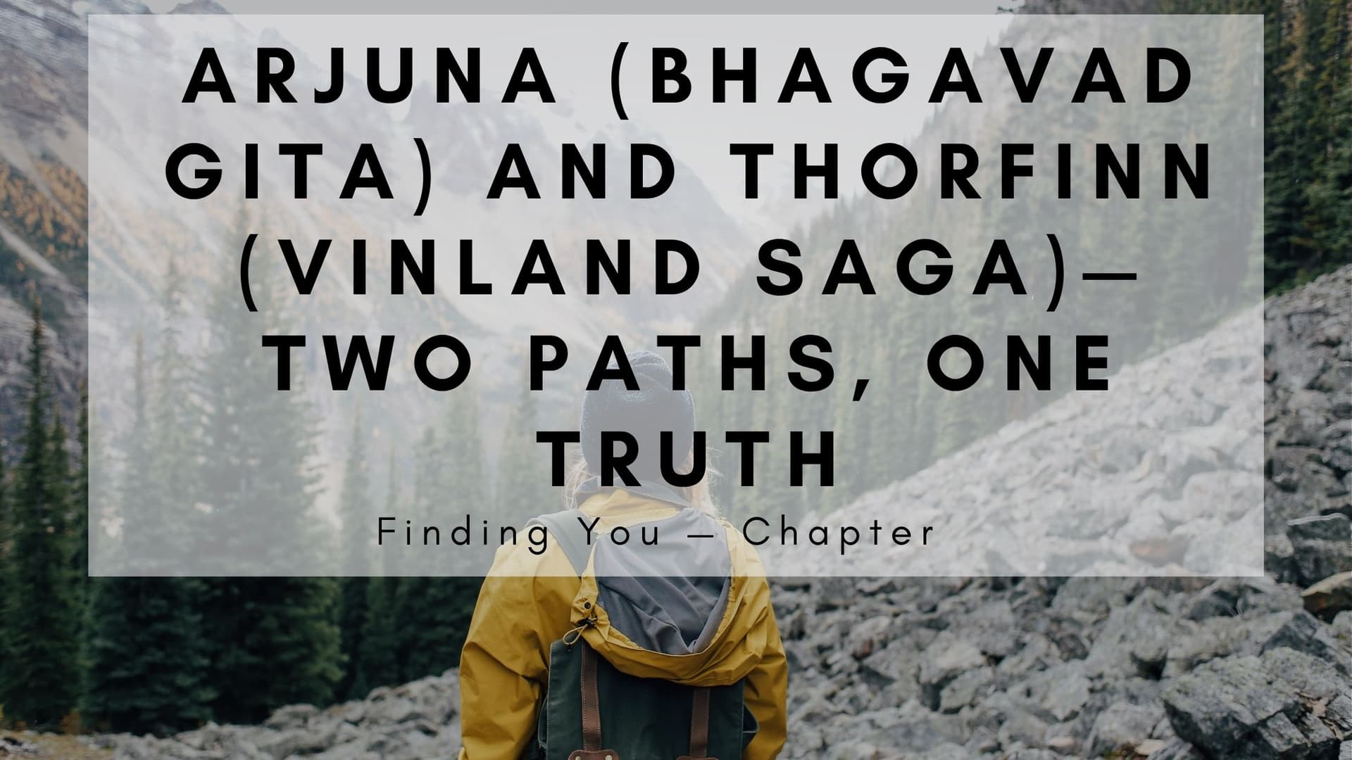 Finding You — Chapter 4: Arjuna (Bhagavad Gita) and Thorfinn (Vinland Saga)— Two Paths, One Truth